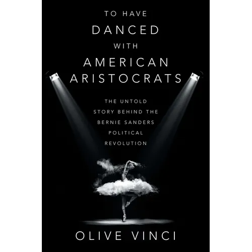 To Have Danced with American Aristocrats: The Untold Story Behind the Bernie Sanders Political Revolution - Paperback