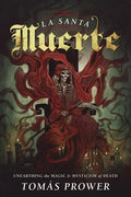 La Santa Muerte: Unearthing the Magic & Mysticism of Death - Paperback