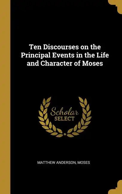 Ten Discourses on the Principal Events in the Life and Character of Moses - Hardcover