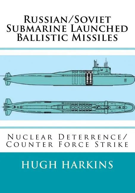 Russian/Soviet Submarine Launched Ballistic Missiles: Nuclear Deterrence/Counter Force Strike - Paperback