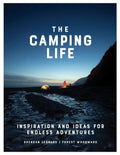 The Camping Life: Inspiration and Ideas for Endless Adventures - Hardcover