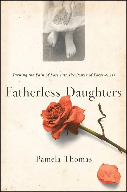 Fatherless Daughters: Turning the Pain of Loss Into the Power of Forgiveness - Paperback