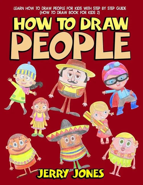 How to Draw People: Learn How to Draw People for Kids with Step by Step Guide - Paperback