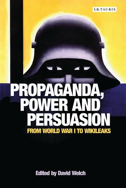 Propaganda, Power and Persuasion: From World War I to Wikileaks - Paperback