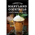 Forgotten Maryland Cocktails: A History of Drinking in the Free State - Hardcover