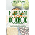 Plant-Based Diet Cookbook for Beginners: Over 200 Quick and Easy Healthy Vegan Recipes to Reset & Energize your Body without Meat and Refined sugar (C - Paperback