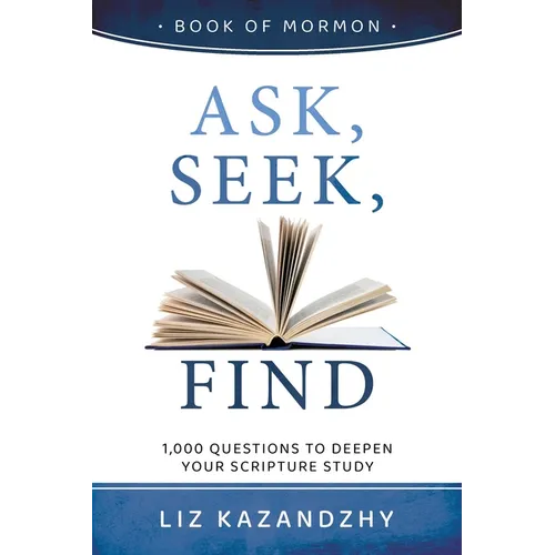Ask, Seek, Find: 1,000 Questions to Deepen Your Scripture Study - Paperback
