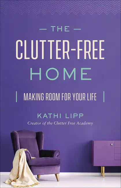 The Clutter-Free Home: Making Room for Your Life - Paperback