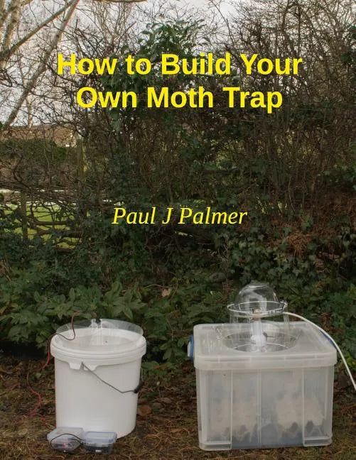 How To Build Your Own Moth Trap: step by step instructions on how to build a low cost moth trap - Paperback