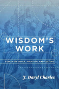 Wisdom's Work: Essays on Ethics, Vocation, and Culture - Paperback