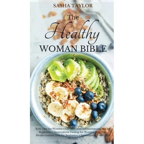 The Healthy Woman Bible: Keto Diet for Women Over 50 + Anti-Inflammatory Diet for Beginners + Intermittent Fasting for Women Over 50 + Mediterr - Hardcover