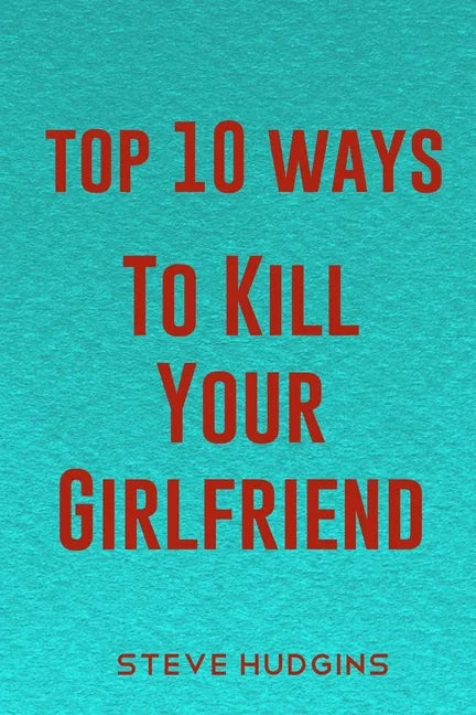Top 10 Ways To Kill Your Girlfriend - Paperback