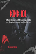 Kink 101: Educational and learning guide for beginners and enthusiasts. - Paperback