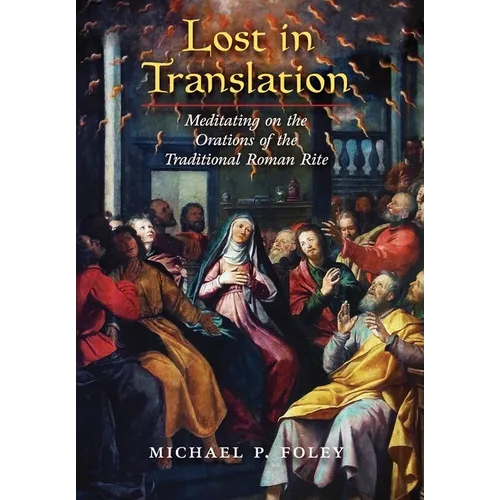 Lost in Translation: Meditating on the Orations of the Traditional Roman Rite - Hardcover