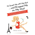 He Swept Me Off My Feet ... and Dropped Me on My Head: Put an Ice Pack on That Bruised Ego and Laugh Yourself Back to Love - Paperback