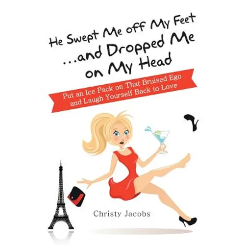 He Swept Me Off My Feet ... and Dropped Me on My Head: Put an Ice Pack on That Bruised Ego and Laugh Yourself Back to Love - Paperback