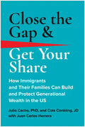 Close the Gap & Get Your Share: How Immigrants and Their Families Can Build and Protect Generational Wealth in the Us - Hardcover