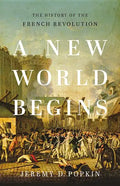 A New World Begins: The History of the French Revolution - Hardcover