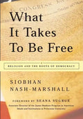 What It Takes to Be Free: Religion and the Roots of Democracy - Paperback