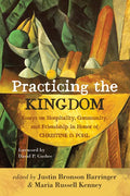 Practicing the Kingdom: Essays on Hospitality, Community, and Friendship in Honor of Christine D. Pohl - Paperback