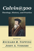 Calvin@500: Theology, History, and Practice - Hardcover
