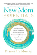New Mom Essentials: A Field Guide to Being Your Own Health Advocate Throughout Pregnancy and the Fourth Trimester - Paperback