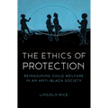 The Ethics of Protection: Reimagining Child Welfare in an Anti-Black Society - Paperback