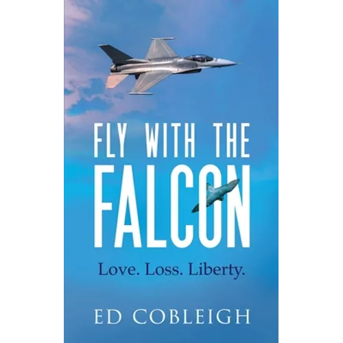 Fly with the Falcon: Love. Loss. Liberty. - Paperback
