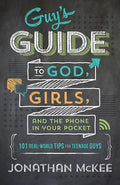 The Guy's Guide to God, Girls, and the Phone in Your Pocket: 101 Real-World Tips for Teenaged Guys - Paperback