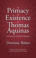 The Primacy of Existence in Thomas Aquinas: A Commentary in Thomistic Metaphysics - Paperback