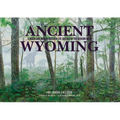 Ancient Wyoming: A Dozen Lost Worlds Based on the Geology of the Bighorn Basin - Paperback
