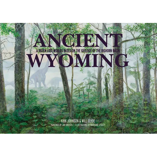 Ancient Wyoming: A Dozen Lost Worlds Based on the Geology of the Bighorn Basin - Paperback