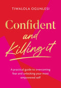 Confident and Killing It: A Practical Guide to Overcoming Fear and Unlocking Your Most Empowered Self - Hardcover