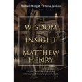 The Wisdom and Insight of Matthew Henry: Helping Modern Christians Strengthen Their Walk with God - Paperback