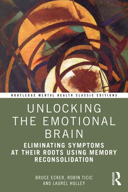 Unlocking the Emotional Brain: Eliminating Symptoms at Their Roots Using Memory Reconsolidation - Paperback