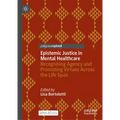 Epistemic Justice in Mental Healthcare: Recognising Agency and Promoting Virtues Across the Life Span - Hardcover