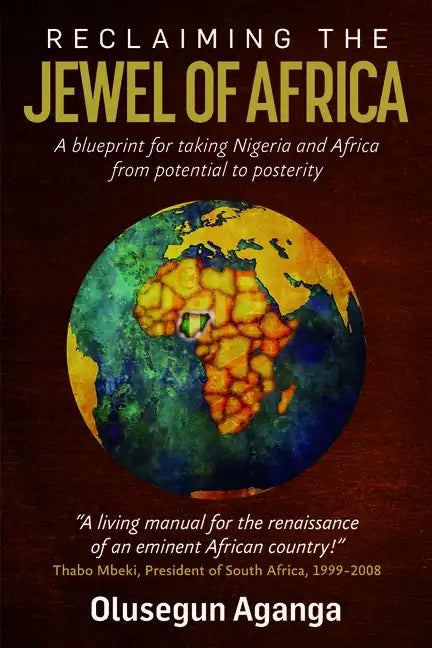 Reclaiming the Jewel of Africa: A blueprint for taking Nigeria and Africa from potential to posterity - Paperback