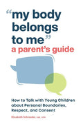 My Body Belongs to Me: A Parent's Guide: How to Talk with Young Children about Personal Boundaries, Respect, and Consent - Paperback