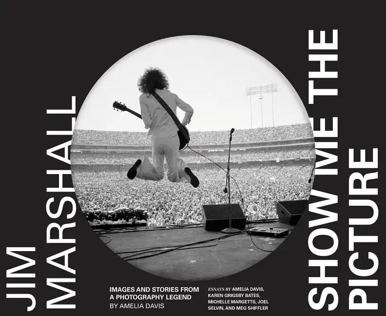 Jim Marshall: Show Me the Picture: Images and Stories from a Photography Legend - Hardcover