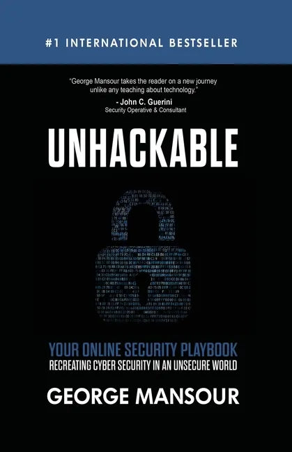Unhackable: Your Online Security Playbook: Recreating Cyber Security in an Unsecure World - Paperback