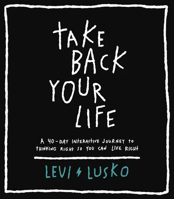 Take Back Your Life: A 40-Day Interactive Journey to Thinking Right So You Can Live Right - Hardcover