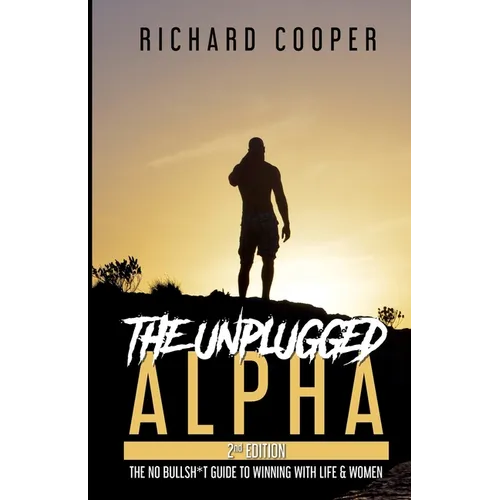 The Unplugged Alpha (2nd Edition): The No Bullsh*t Guide to Winning with Life & Women - Paperback