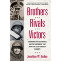 Brothers, Rivals, Victors: Eisenhower, Patton, Bradley and the Partnership that Drove the Allied Conquest in Europe - Paperback