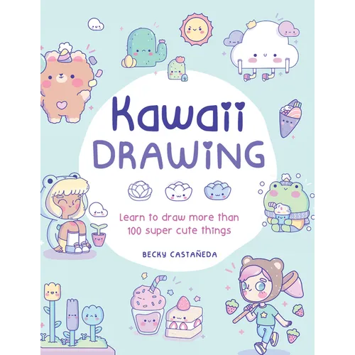Kawaii Drawing: Learn to Draw More Than 100 Super Cute Things - Paperback