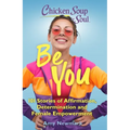 Chicken Soup for the Soul: Be You: 101 Stories of Affirmation, Determination and Female Empowerment - Paperback