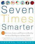 Seven Times Smarter: 50 Activities, Games, and Projects to Develop the Seven Intelligences of Your Child - Paperback