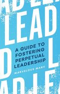 Lead: A Guide to Fostering Perpetual Leadership - Paperback