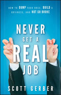 Never Get a Real Job: How to Dump Your Boss, Build a Business and Not Go Broke - Hardcover