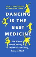 Dancing Is the Best Medicine: The Science of How Moving To a Beat Is Good for Body, Brain, and Soul - Paperback