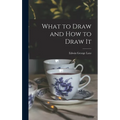What to Draw and how to Draw It - Hardcover
